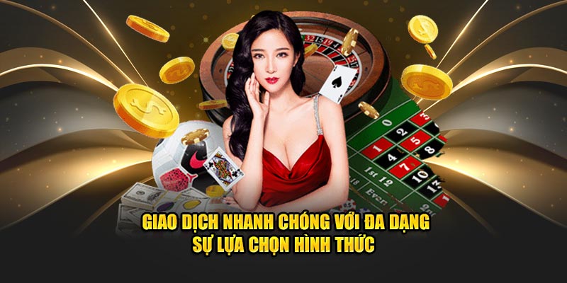 Giao dịch nhanh chóng với đa dạng sự lựa chọn hình thức