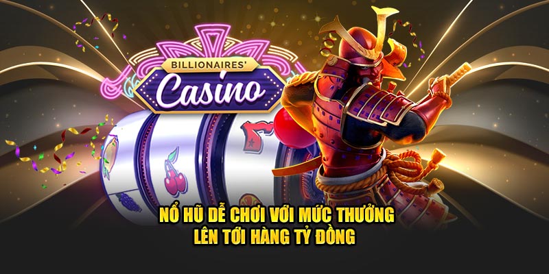 Nổ hũ dễ chơi với mức thưởng lên tới hàng tỷ đồng