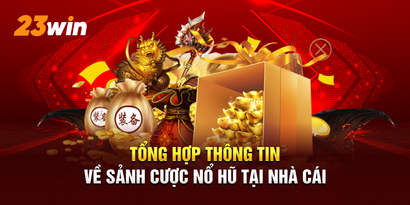 Tổng hợp thông tin cơ bản về sảnh cược nổ hũ tại nhà cái 23Win