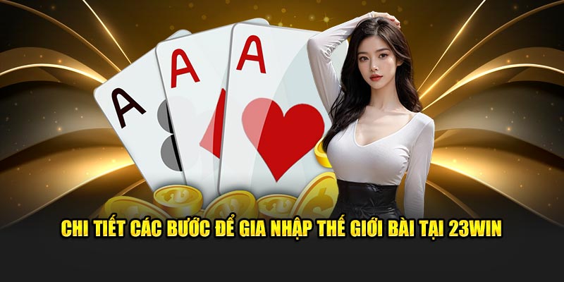 Chi tiết các bước để gia nhập thế giới bài tại 23win