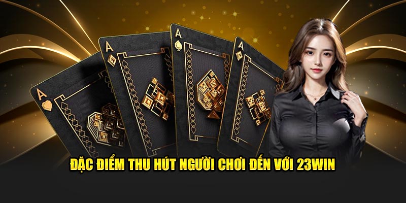 Đặc điểm thu hút người chơi đến với 23win