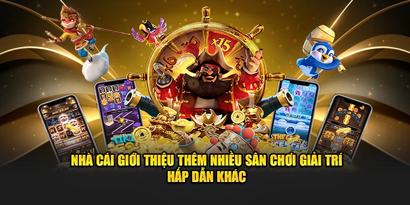Nhà cái giới thiệu thêm nhiều sân chơi giải trí hấp dẫn khác