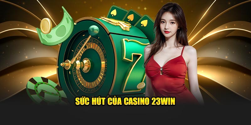 Sức hút của Casino 23WIN