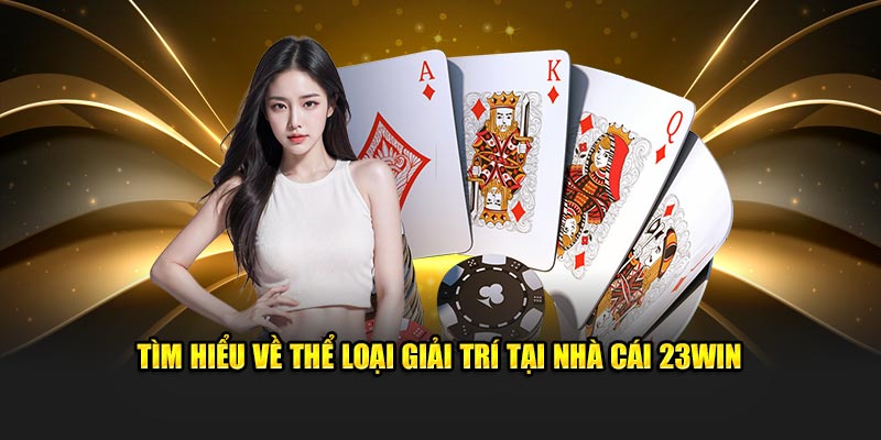 Tìm hiểu về thể loại giải trí tại nhà cái 23win