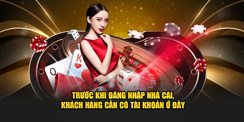 Trước khi đăng nhập nhà cái, khách hàng cần có tài khoản ở đây